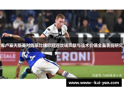 库卢塞夫斯基对阵莱比锡欧冠进攻端贡献与战术价值全面表现研究