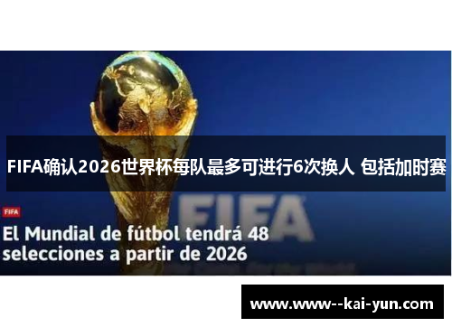 FIFA确认2026世界杯每队最多可进行6次换人 包括加时赛 FIFA确认2026世界杯每队最多可进行6次换人 包括加时赛