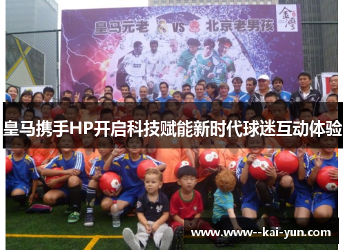 皇马携手HP开启科技赋能新时代球迷互动体验