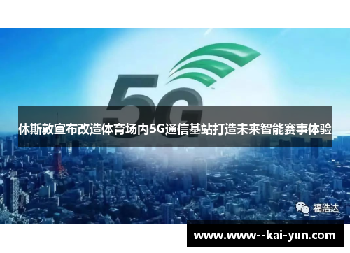休斯敦宣布改造体育场内5G通信基站打造未来智能赛事体验